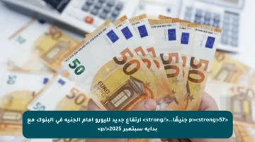 <p><strong>57 جنيهًا..</strong> ارتفاع جديد لليورو أمام الجنيه في البنوك مع بداية سبتمبر 2025</p>